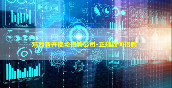 鸡西新开夜场招聘公司-正规如何招聘